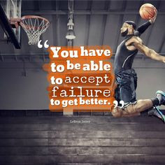 ... to accept failure to get better.