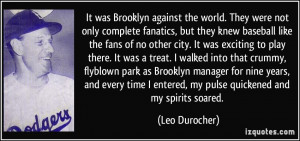 ... entered, my pulse quickened and my spirits soared. - Leo Durocher