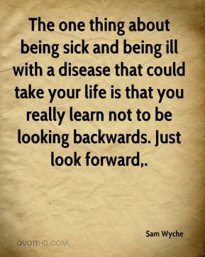 The one thing about being sick and being ill with a disease that could ...