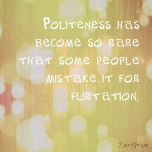 ... So Rare That Some People Mistake It For Flirtation - Politeness Quote