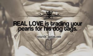 Real love is trading your pearls for his dog tags.