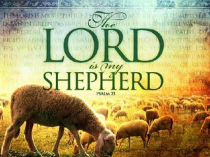 The Lord is my Shepherd. ~ Psalm 23