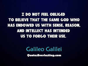 ... , and intellect has intended us to forgo their use-Galileo Galilei
