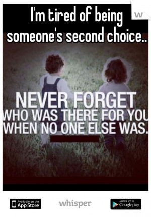 tired of being someone's second choice..
