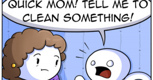 Quick Mom! Tell me to clean something! – comic via