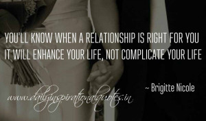 ... It will enhance your life, not complicate your life. ~ Brigitte Nicole