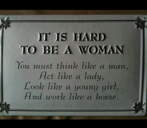It is hard to be a woman