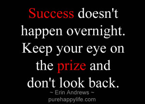 success doesn 39 t happen overnight keep your eyes on the prize and ...