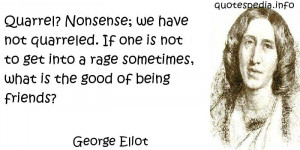 George Eliot - Quarrel? Nonsense; we have not quarreled. If one is not ...