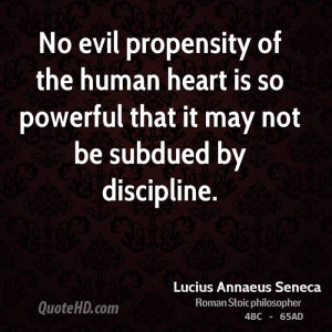 ... human heart is so powerful that it may not be subdued by discipline