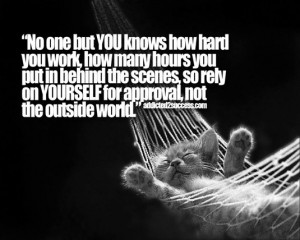 ... the scenes so rely on yourself for approval not the outside world