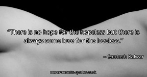 there-is-no-hope-for-the-hopeless-but-there-is-always-some-love-for ...