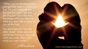 Vibrate purely and get only what you want ~ Abraham Hicks