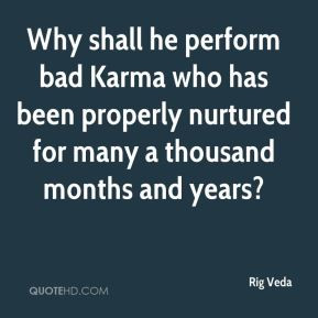 Why shall he perform bad Karma who has been properly nurtured for many ...
