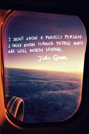 don't know a perfect person. I only know flawed people who are still ...