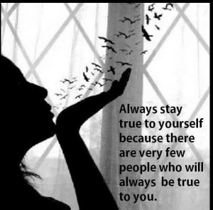 Always stay true to yourself