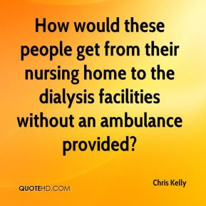 ... nursing home to the dialysis facilities without an ambulance provided
