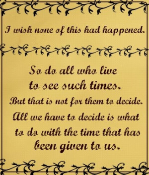Frodo & Gandalf, 'Lord of the Rings' I love this quote too!! (: