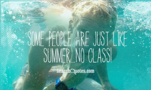Some people are just like summer, no class!