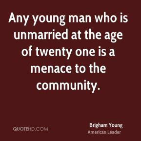 Brigham Young - Any young man who is unmarried at the age of twenty ...