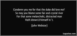 Condemn you me for that the duke did love me? So may you blame some ...