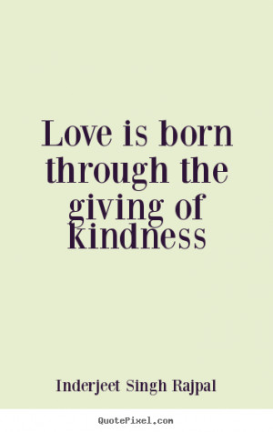 Love Is Born Through The Giving The Kindness