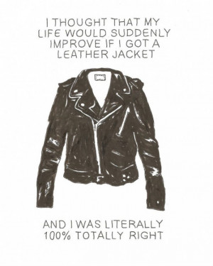 thought my life would suddenly improve if I got a leather jacket…
