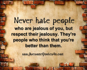 ... Their Jealousy. They’re People Who Think That You’re Better Than