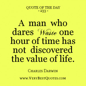 ... who dares waste one hour of time has not discovered the value of life
