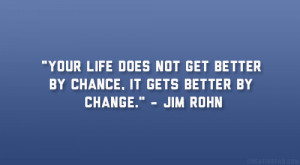 Your life does not get better by chance, it gets better by change ...