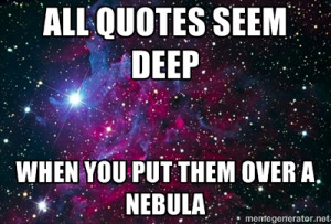 Hipster Nebula - All quotes seem deep when you put them over a nebula