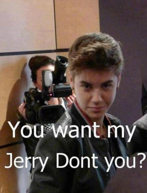 You want my jerry dont you?