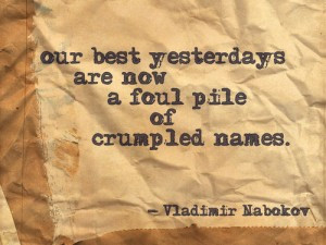 Our best yesterdays are now a foul pile of crumpled names.
