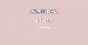 quote-Jeff-Foxworthy-i-know-god-is-real-14944.png