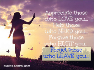 Appreciate those who love you, help those who need you, forgive those ...