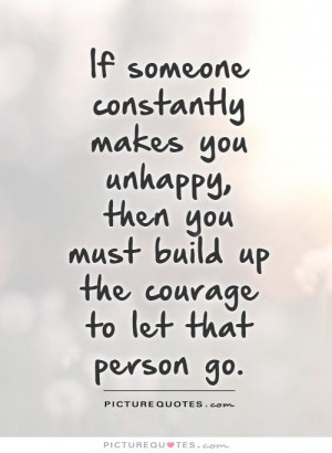 If someone constantly makes you unhappy, then you must build up the ...