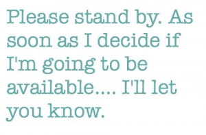 Please stand by. As soon as I decide if I'm going to be available ...
