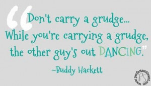 don t carry a grudge while you re carrying a grudge the other guy s ...