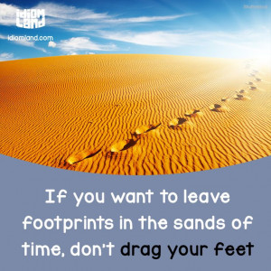 ... sands of time, don't drag your feet. #idiom #idioms #quotes #