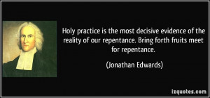 ... repentance. Bring forth fruits meet for repentance. - Jonathan Edwards