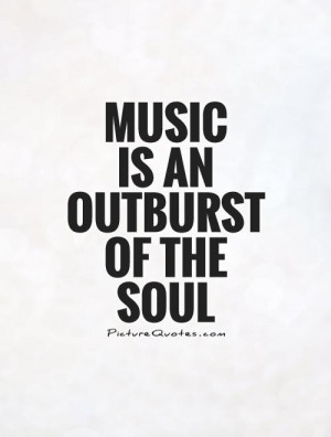 Music is an outburst of the soul Picture Quote #1