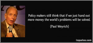 Policy makers still think that if we just hand out more money the ...