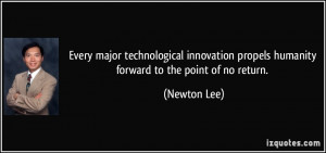 ... propels humanity forward to the point of no return. - Newton Lee