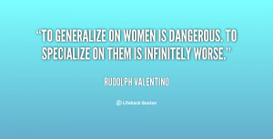 To generalize on women is dangerous. To specialize on them is ...