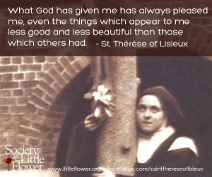 ... less beautiful than those which others had. – St. Therese of Lisieux