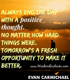 Always end the day with a positive thought.