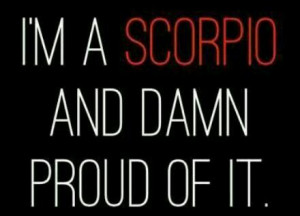 Scorpio and damn proud of it.