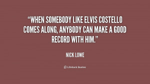 When somebody like Elvis Costello comes along, anybody can make a good ...