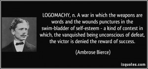 LOGOMACHY, n. A war in which the weapons are words and the wounds ...