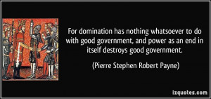 ... good government, and power as an end in itself destroys good